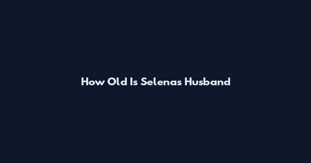 How Old Is Selena's Husband