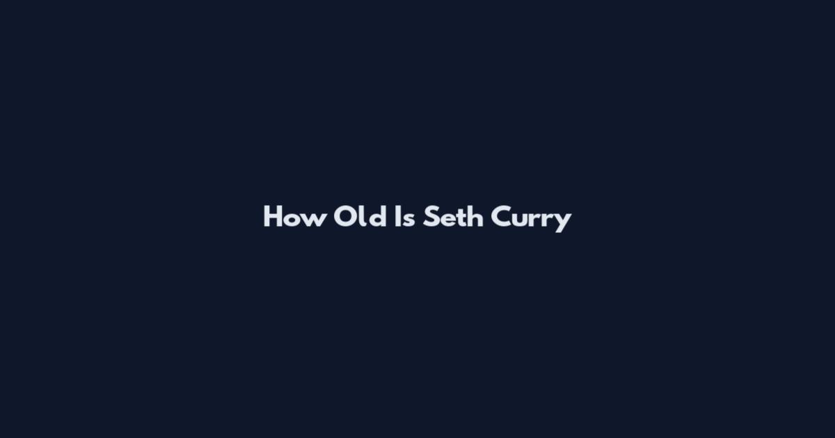 How Old Is Seth Curry