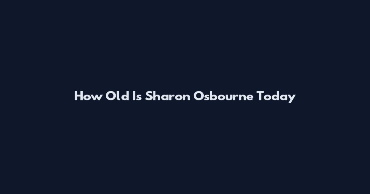 How Old Is Sharon Osbourne Today