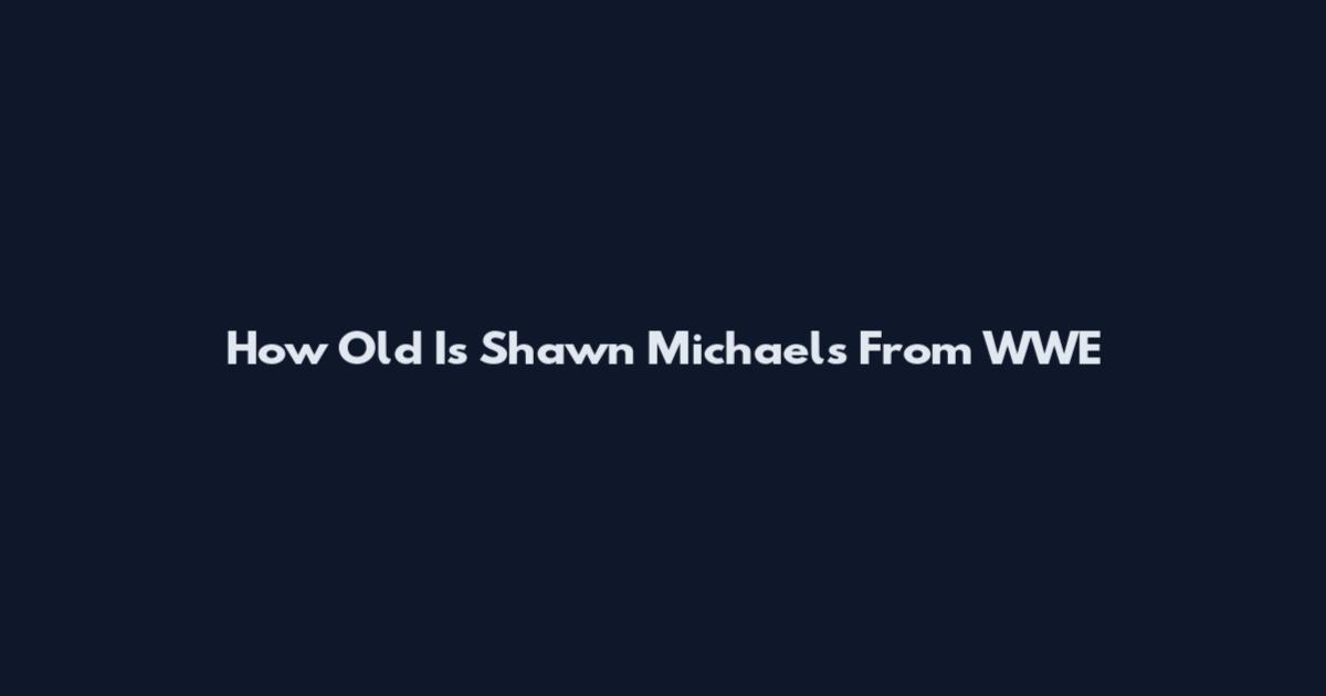 How Old Is Shawn Michaels From WWE