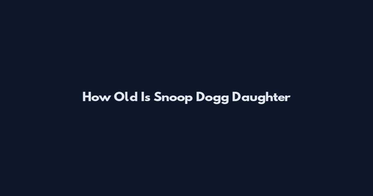 How Old Is Snoop Dogg Daughter