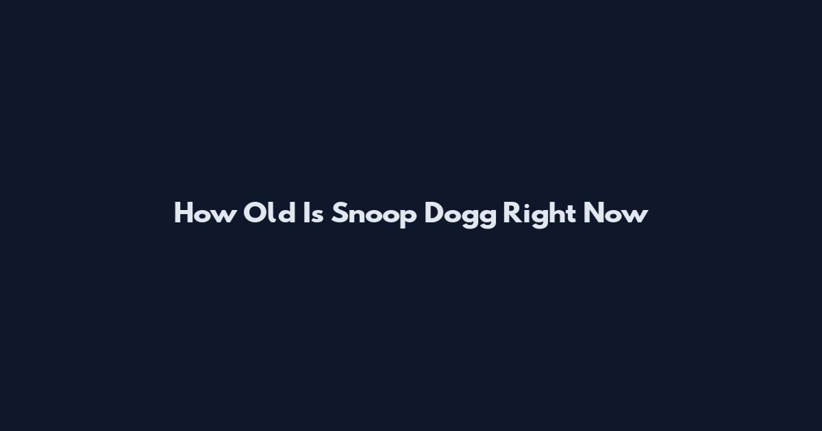 How Old Is Snoop Dogg Right Now
