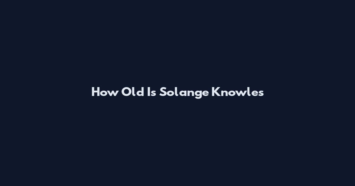 How Old Is Solange Knowles