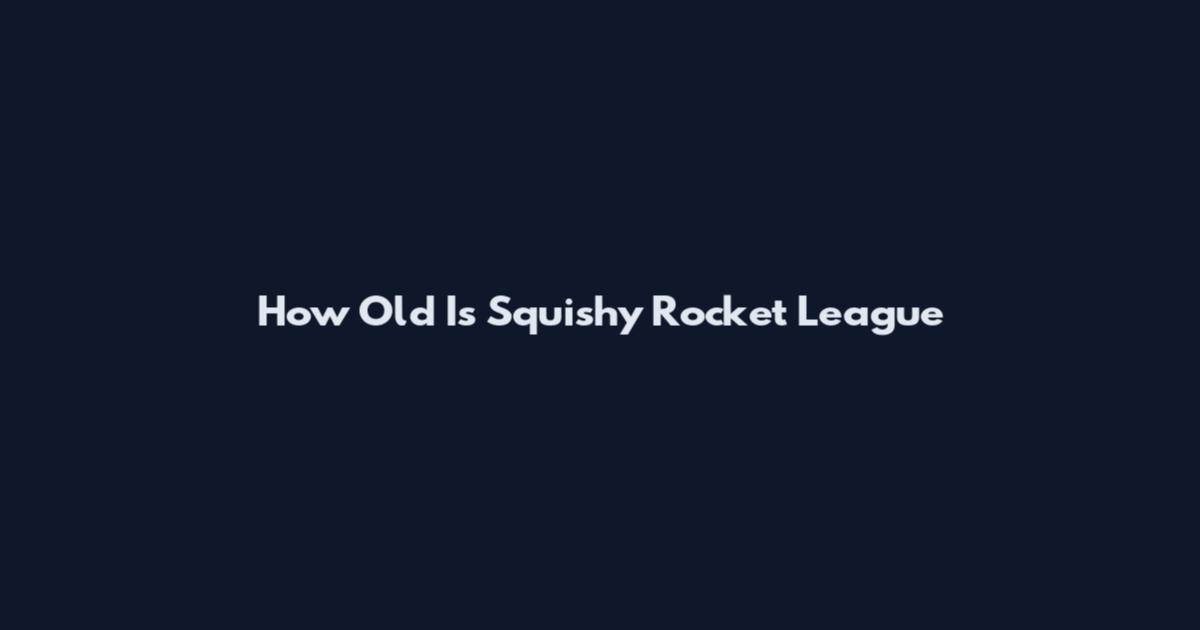 How Old Is Squishy Rocket League