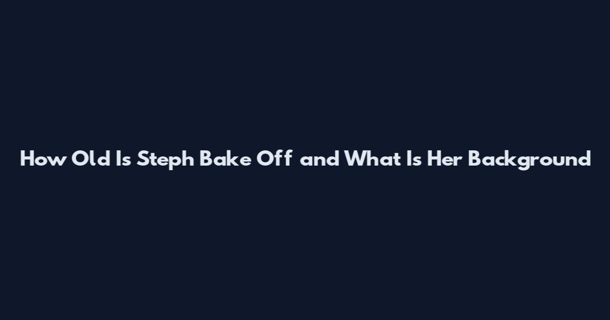 How Old Is Steph Bake Off and What Is Her Background