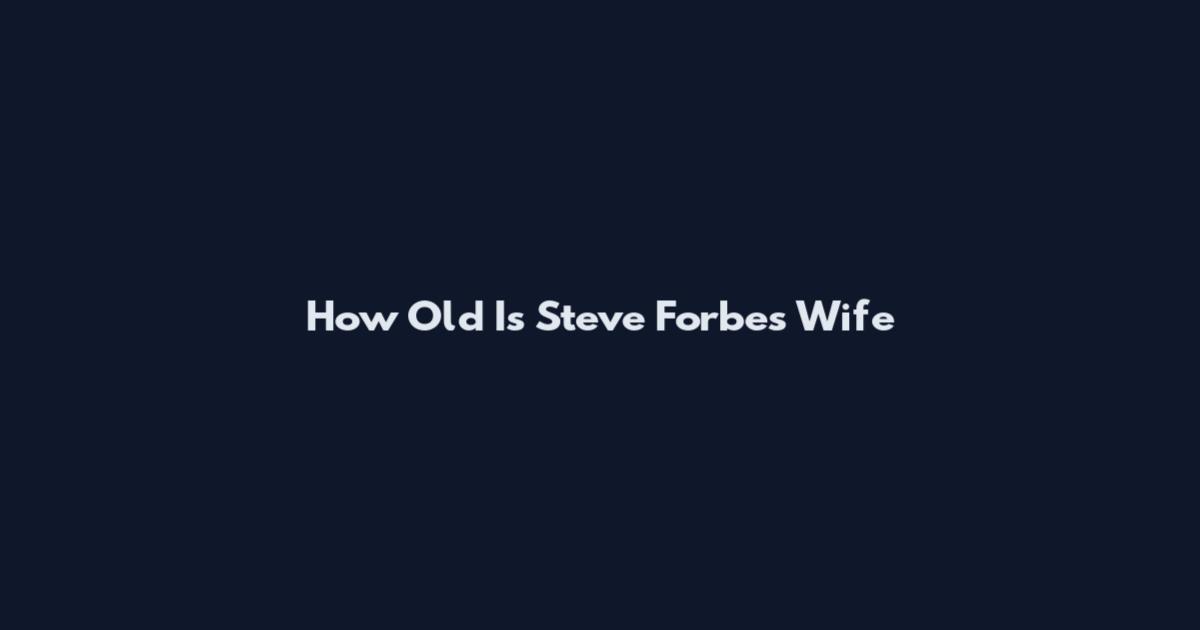 How Old Is Steve Forbes Wife
