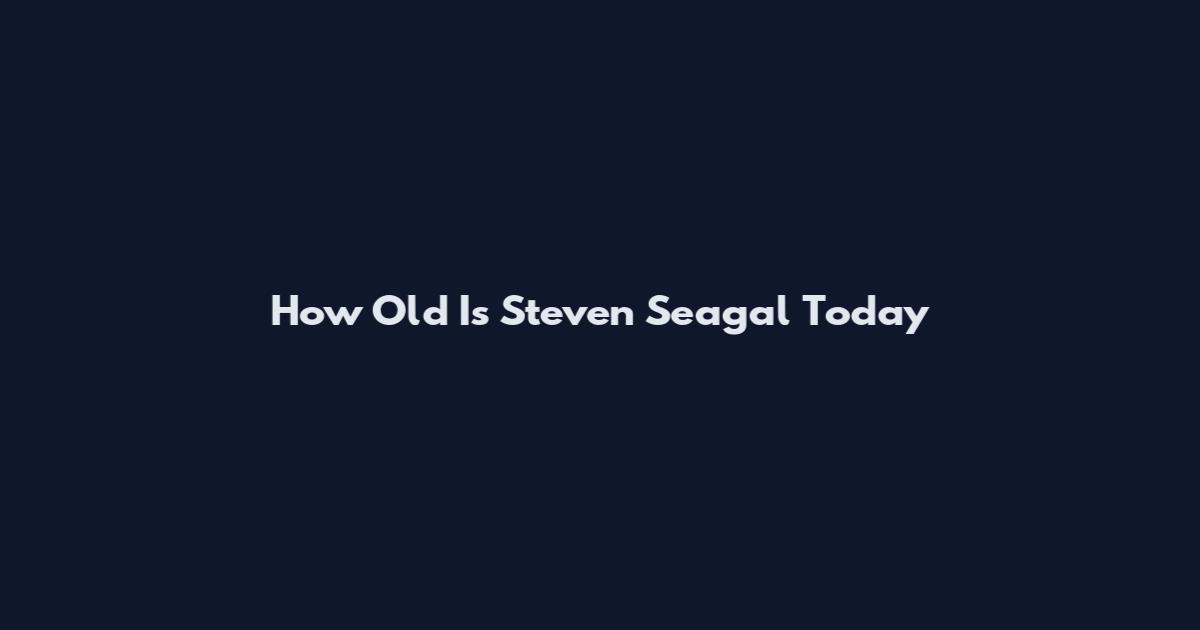 How Old Is Steven Seagal Today