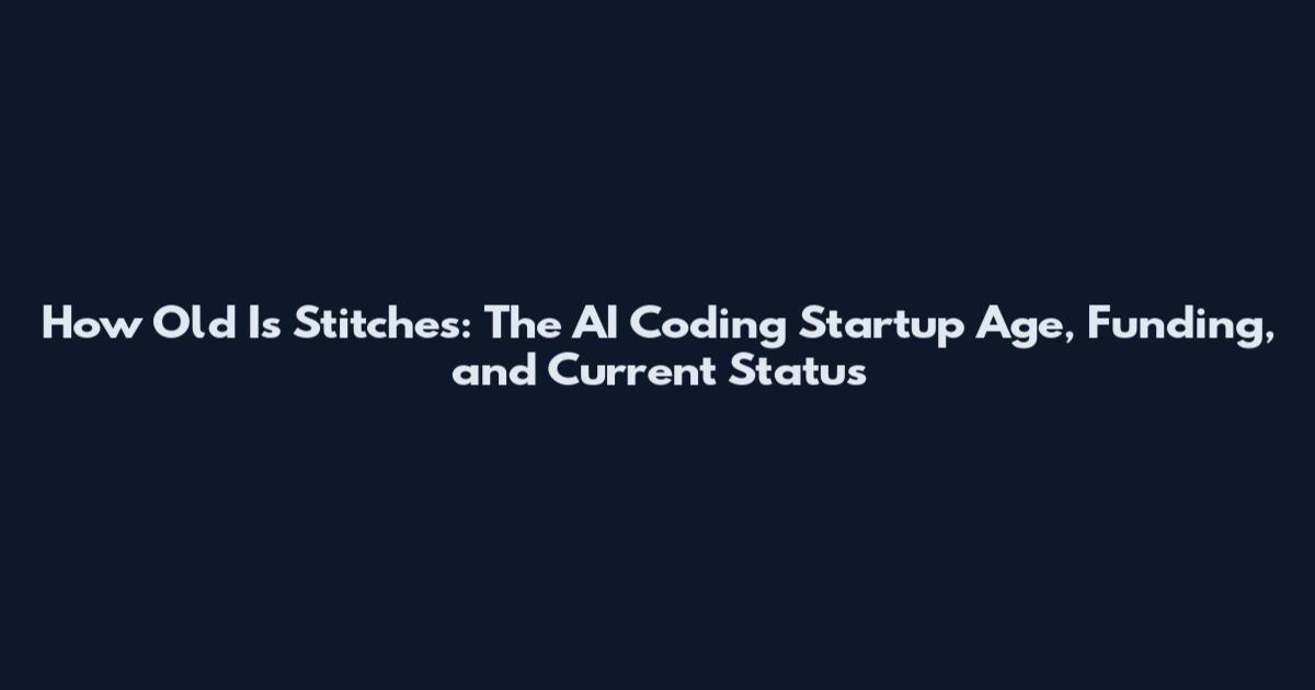 How Old Is Stitches: The AI Coding Startup Age, Funding, and Current Status