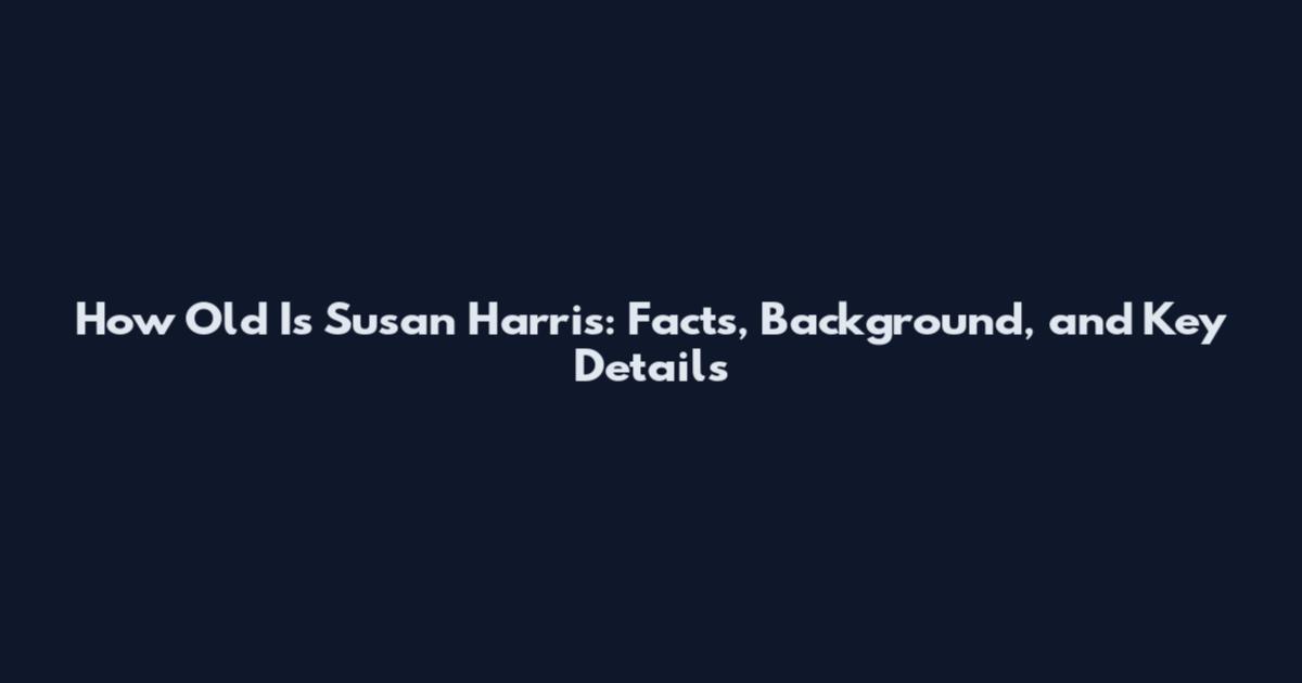 How Old Is Susan Harris: Facts, Background, and Key Details
