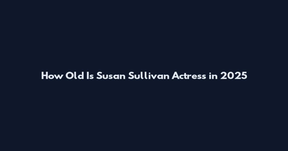 How Old Is Susan Sullivan Actress in 2025