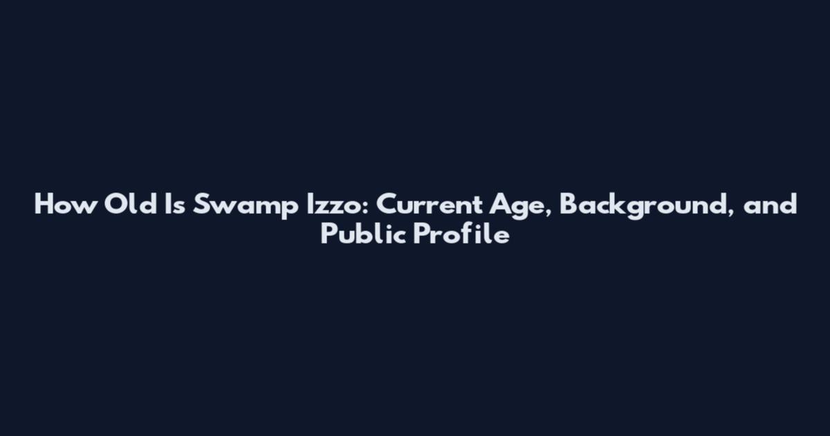 How Old Is Swamp Izzo: Current Age, Background, and Public Profile