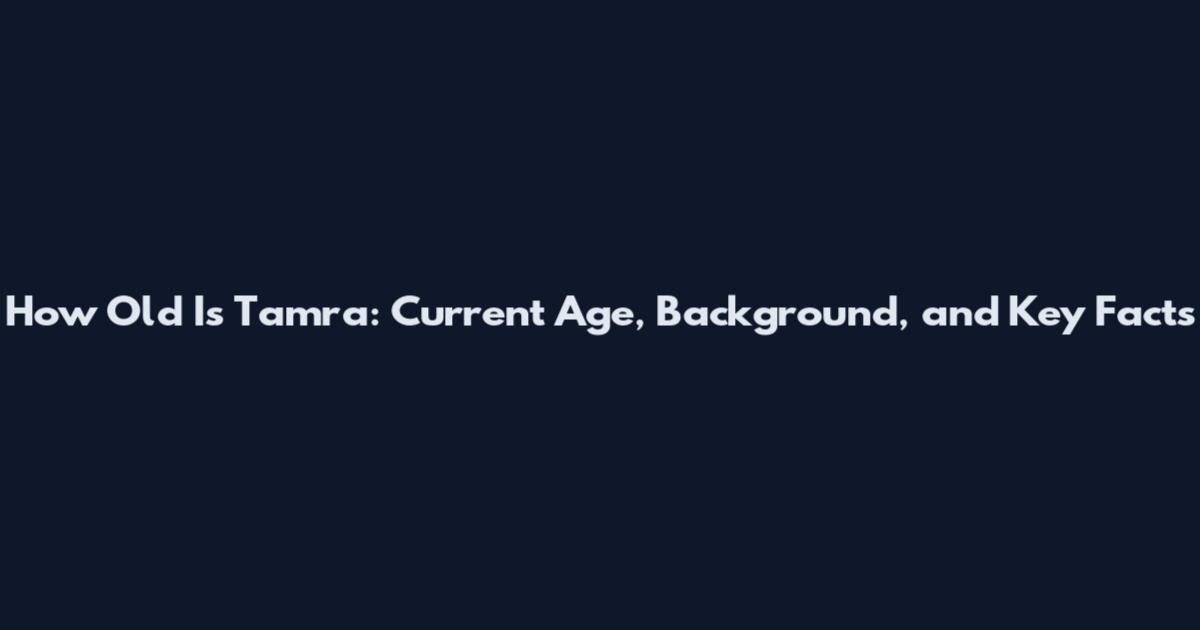 How Old Is Tamra: Current Age, Background, and Key Facts