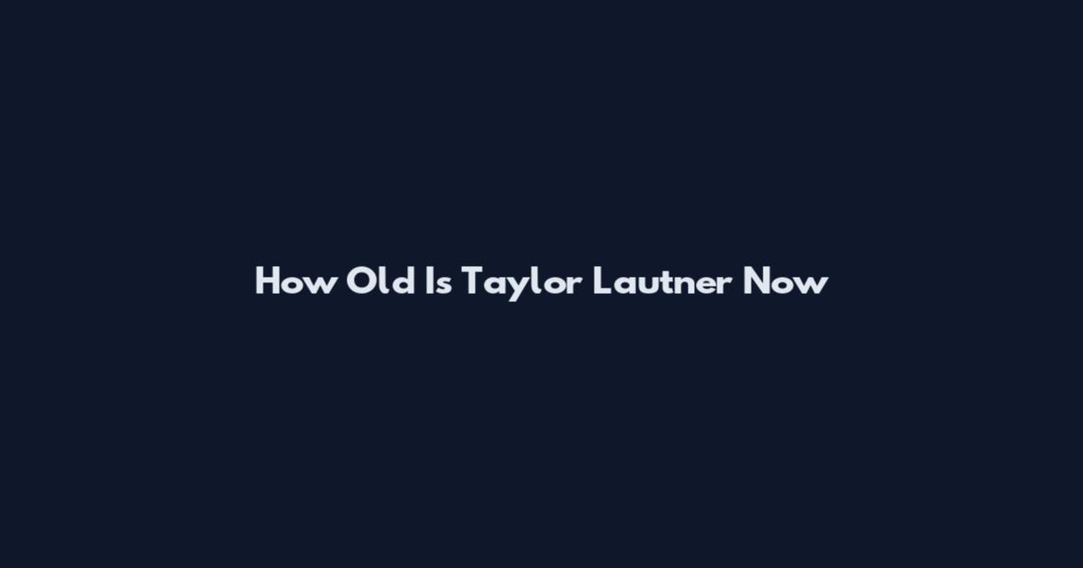 How Old Is Taylor Lautner Now