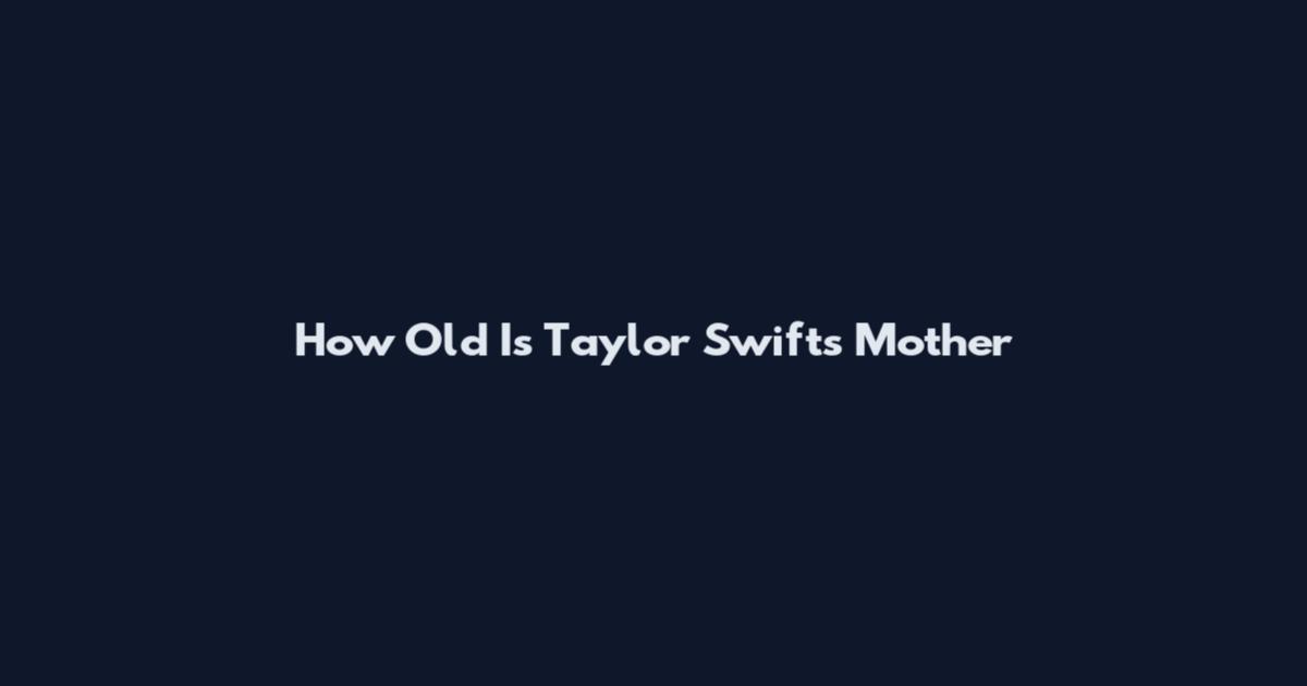How Old Is Taylor Swift's Mother