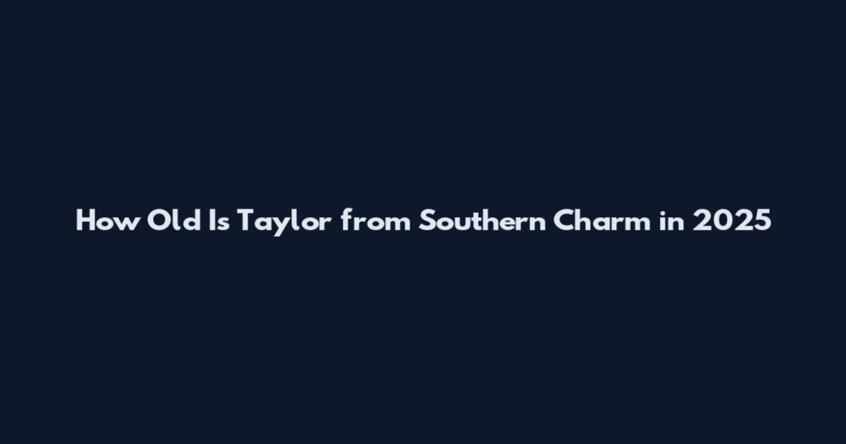 How Old Is Taylor from Southern Charm in 2025