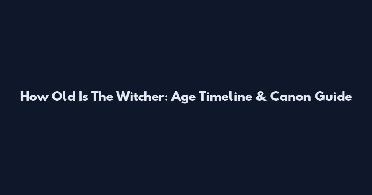 How Old Is The Witcher: Age Timeline & Canon Guide