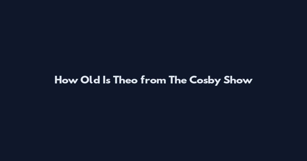 How Old Is Theo from The Cosby Show