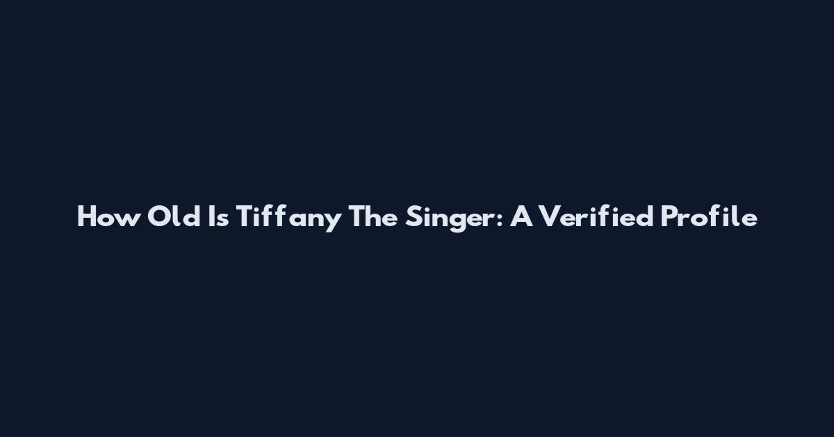 How Old Is Tiffany The Singer: A Verified Profile