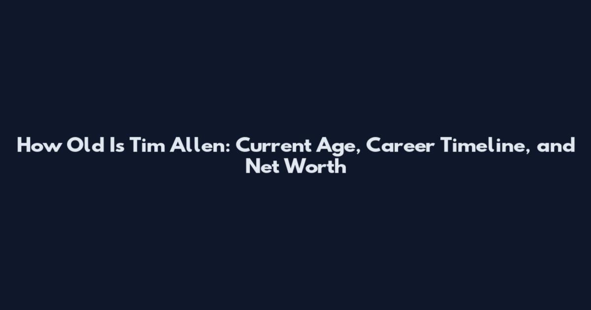How Old Is Tim Allen: Current Age, Career Timeline, and Net Worth