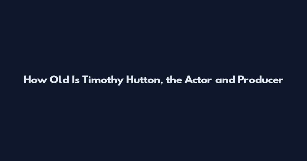 How Old Is Timothy Hutton, the Actor and Producer