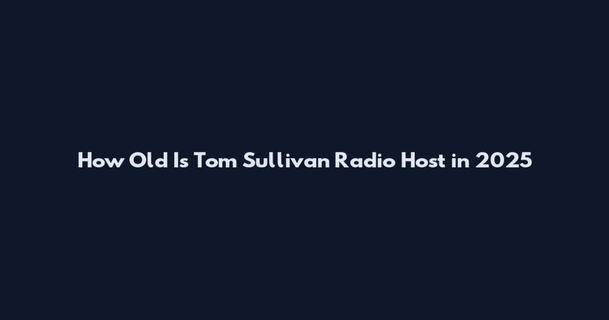 How Old Is Tom Sullivan Radio Host in 2025