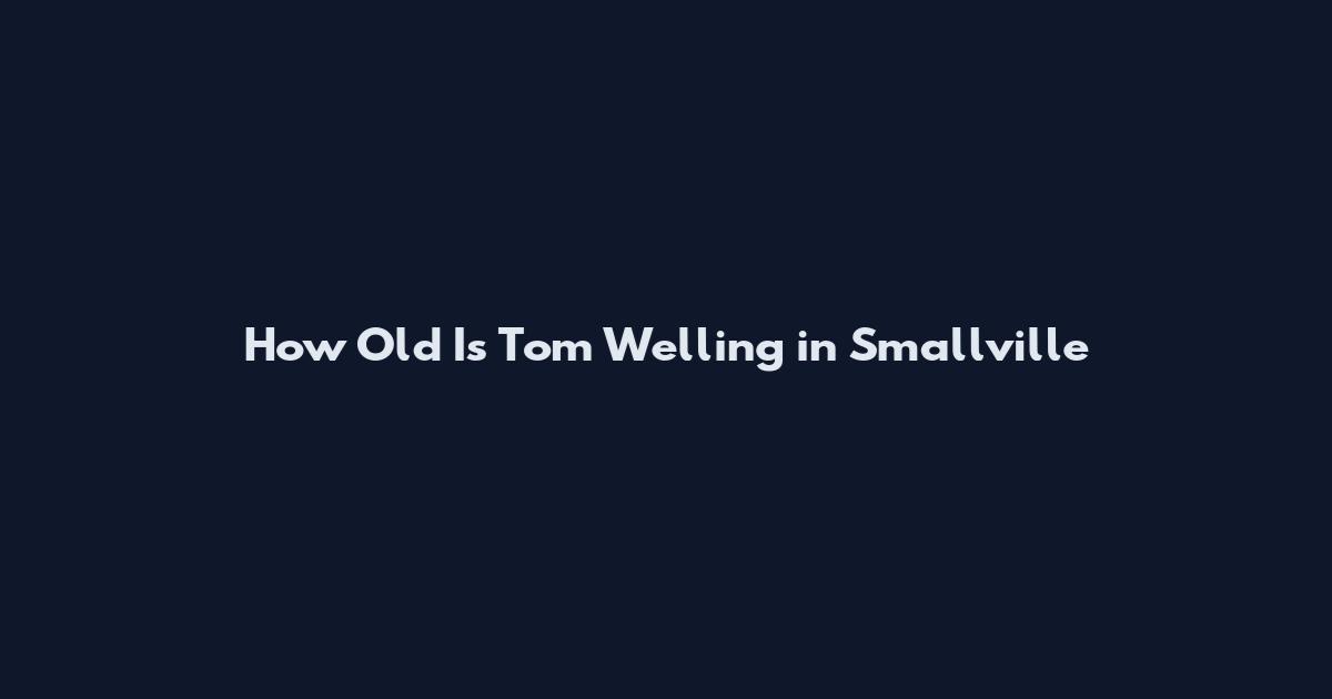 How Old Is Tom Welling in Smallville