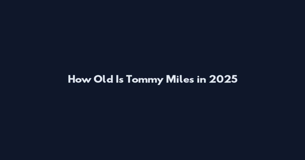 How Old Is Tommy Miles in 2025