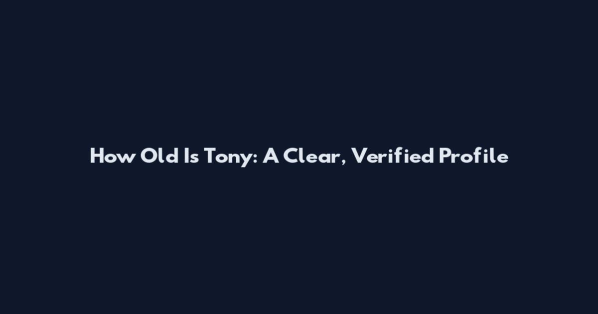 How Old Is Tony: A Clear, Verified Profile