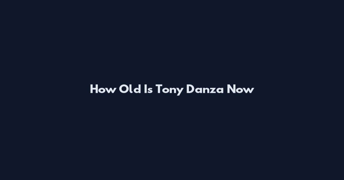 How Old Is Tony Danza Now