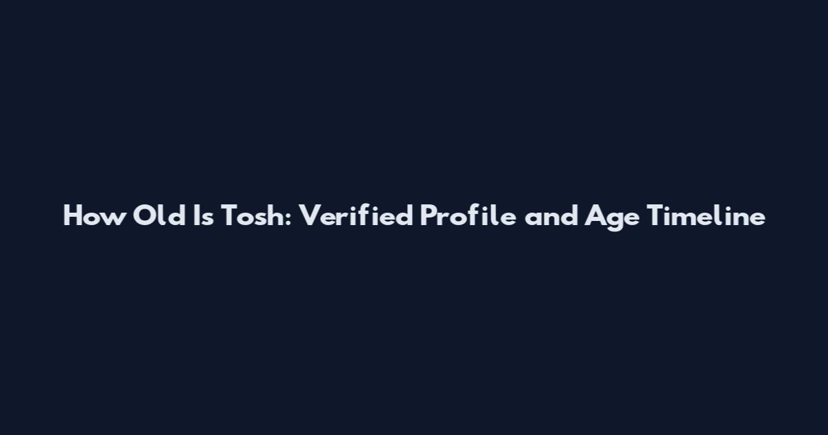 How Old Is Tosh: Verified Profile and Age Timeline