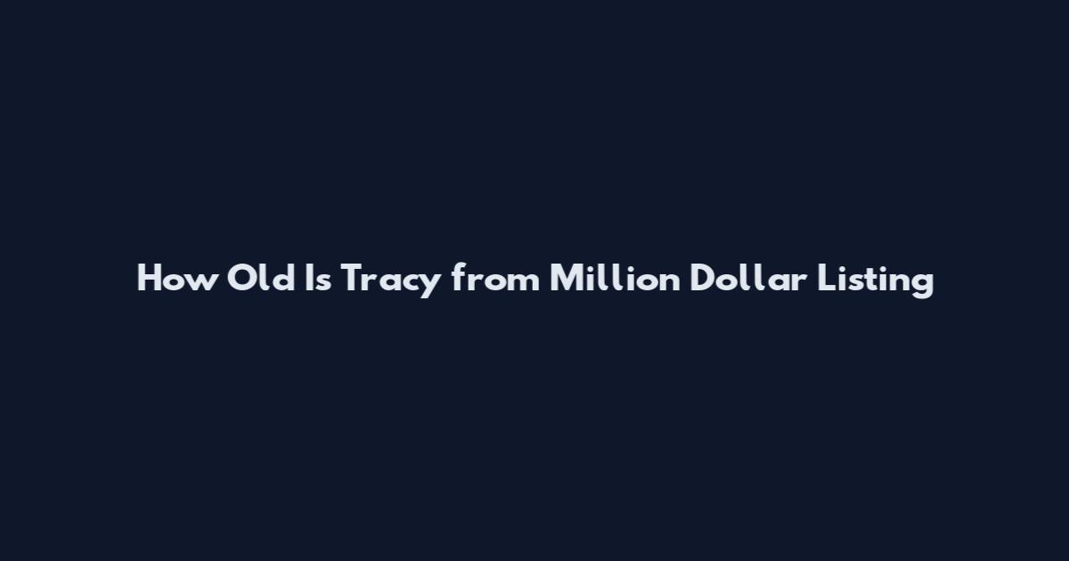 How Old Is Tracy from Million Dollar Listing