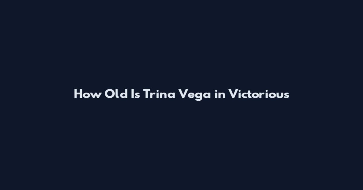 How Old Is Trina Vega in Victorious