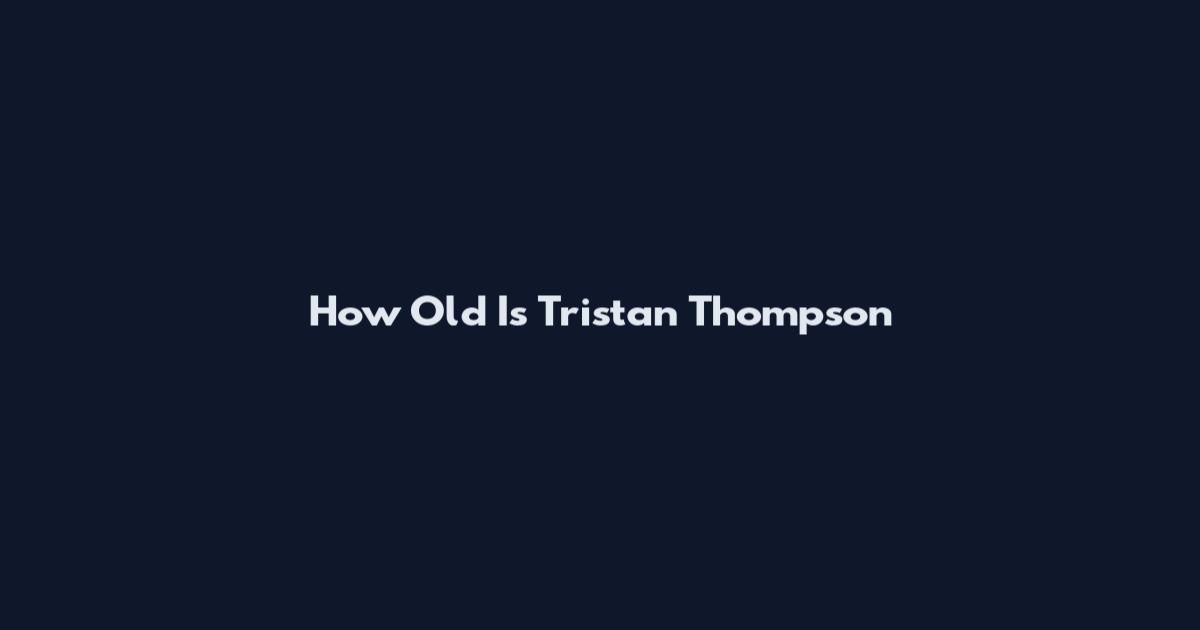 How Old Is Tristan Thompson