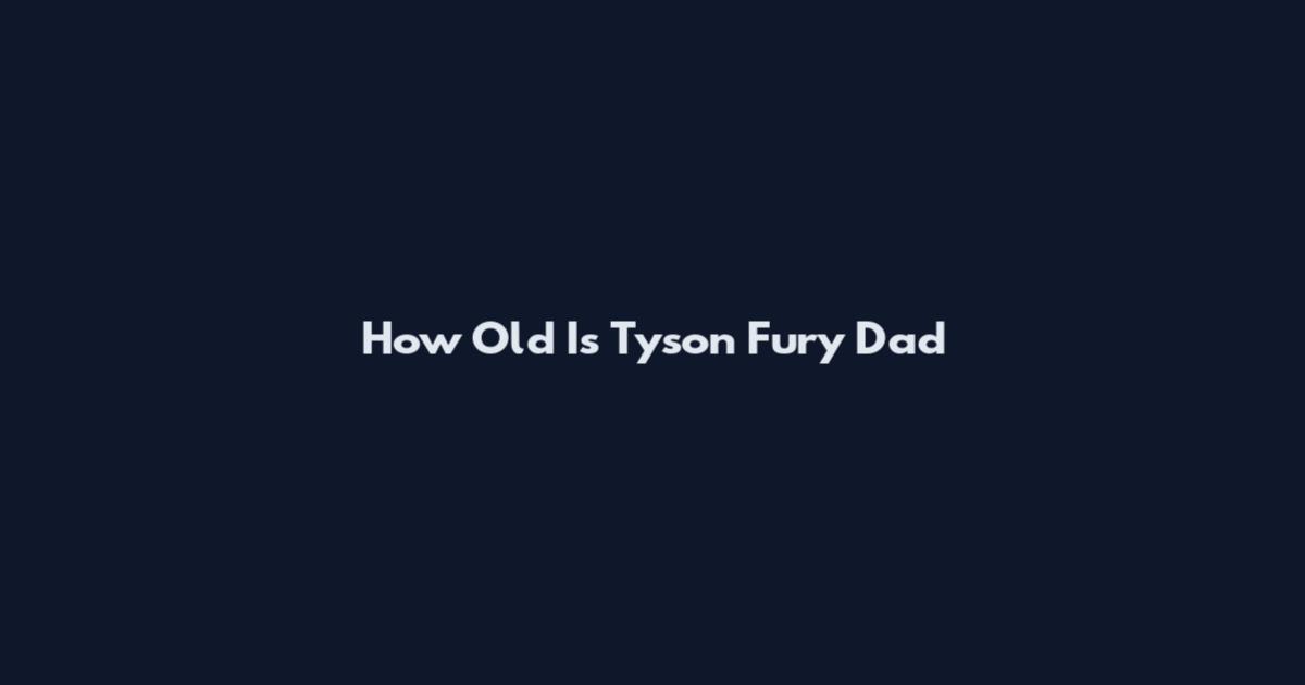 How Old Is Tyson Fury Dad