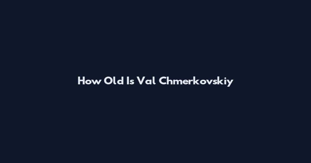 How Old Is Val Chmerkovskiy