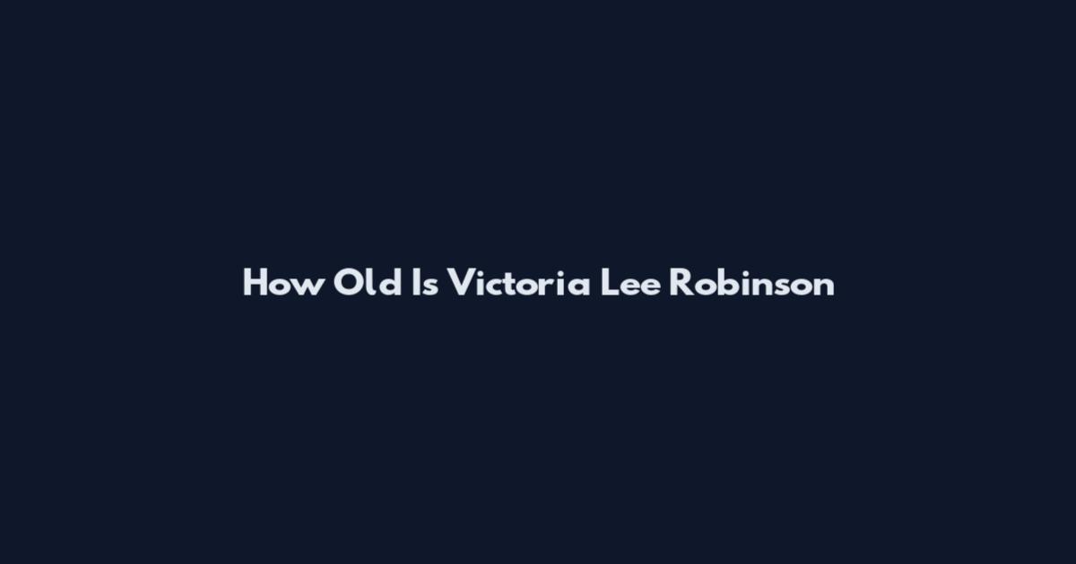 How Old Is Victoria Lee Robinson