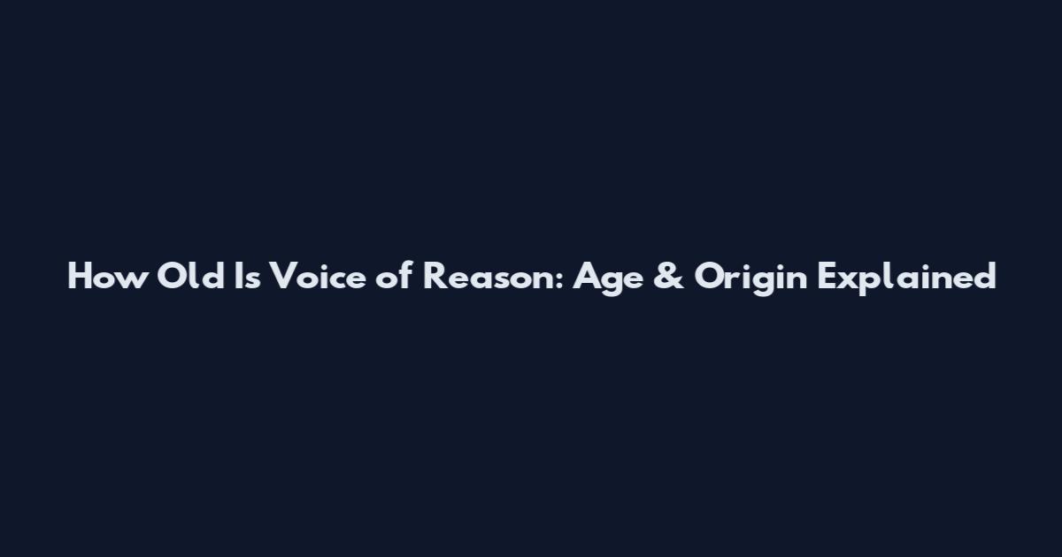 How Old Is Voice of Reason: Age & Origin Explained