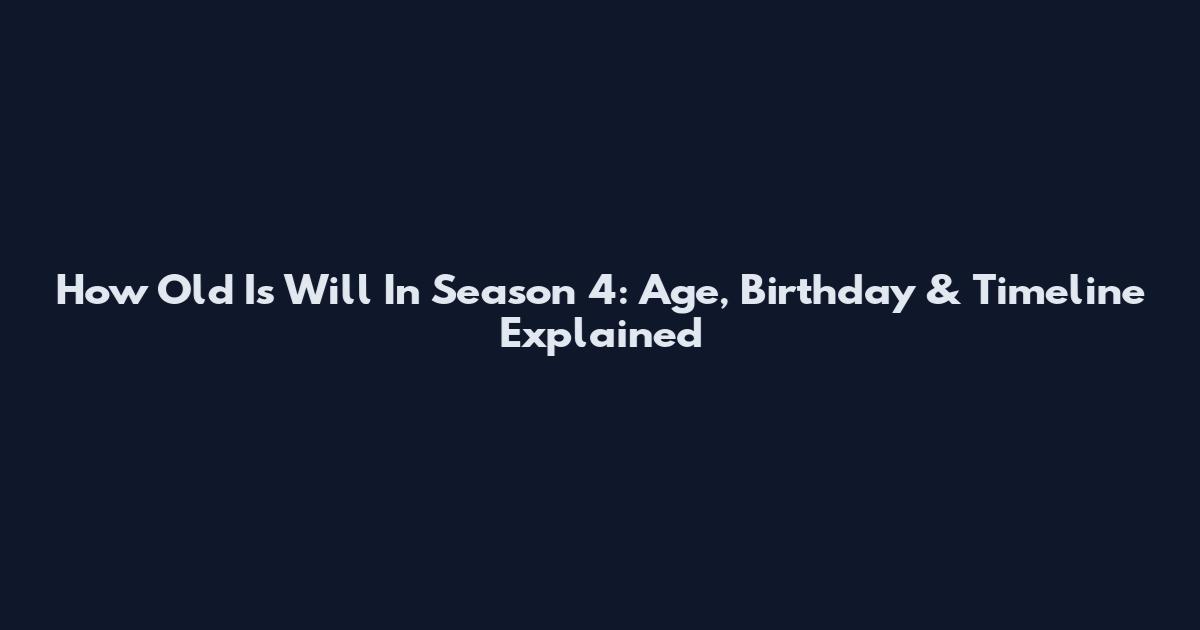 How Old Is Will In Season 4: Age, Birthday & Timeline Explained