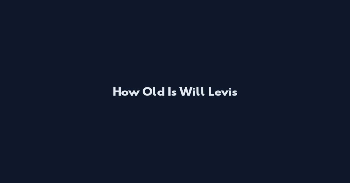 How Old Is Will Levis