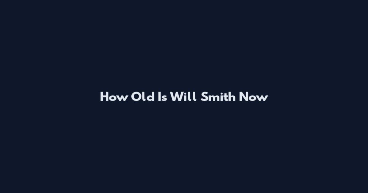 How Old Is Will Smith Now