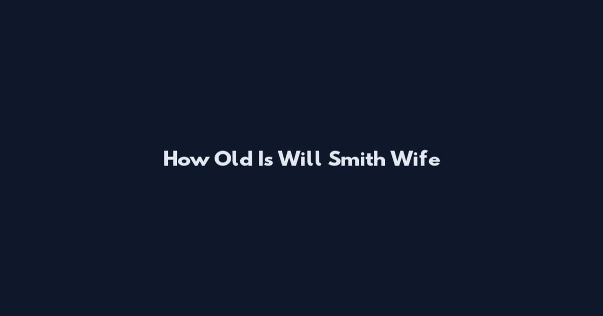 How Old Is Will Smith Wife