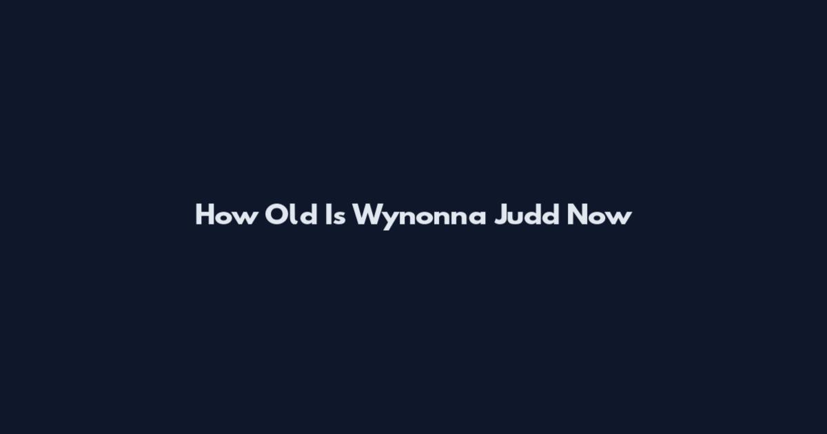 How Old Is Wynonna Judd Now