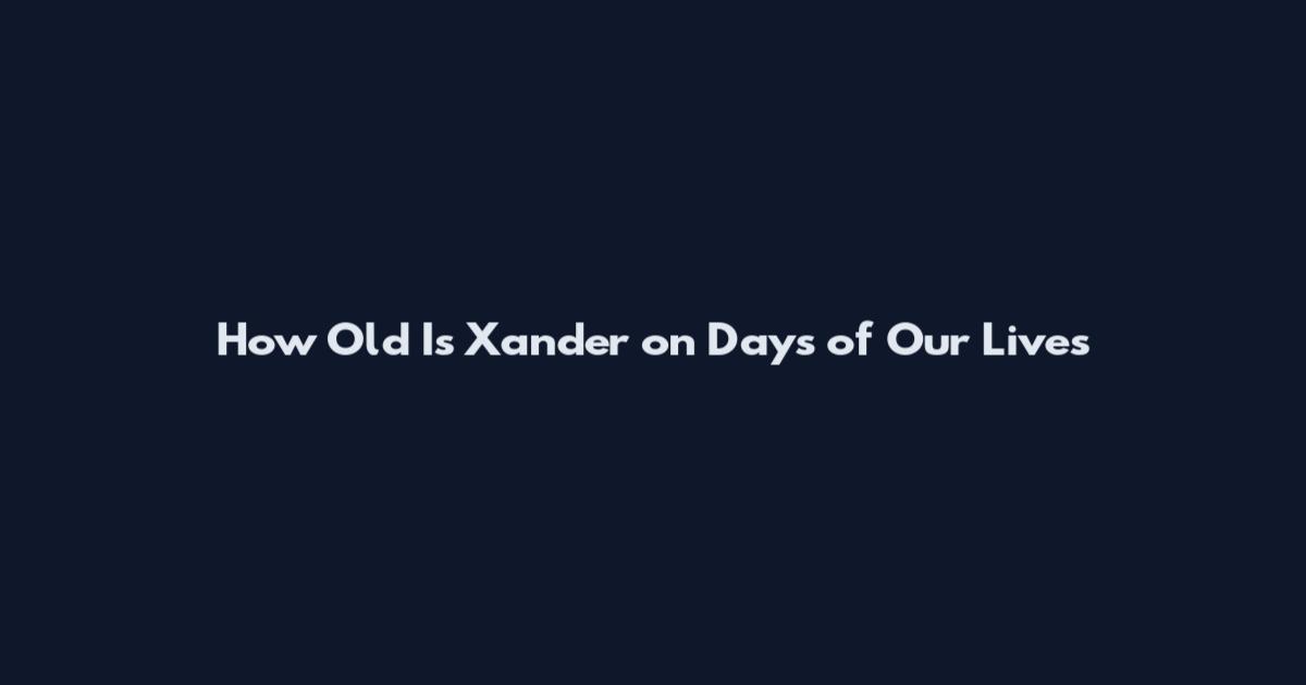 How Old Is Xander on Days of Our Lives