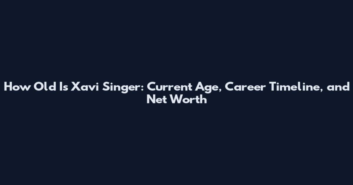 How Old Is Xavi Singer: Current Age, Career Timeline, and Net Worth
