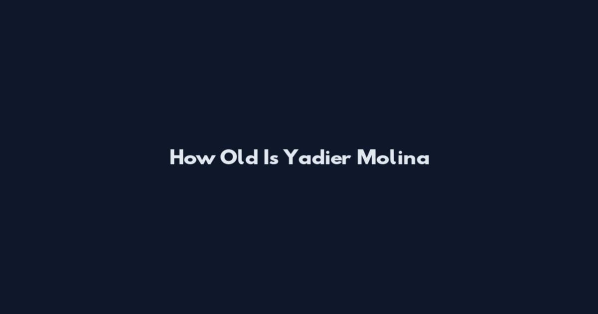 How Old Is Yadier Molina