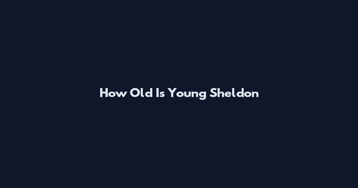 How Old Is Young Sheldon