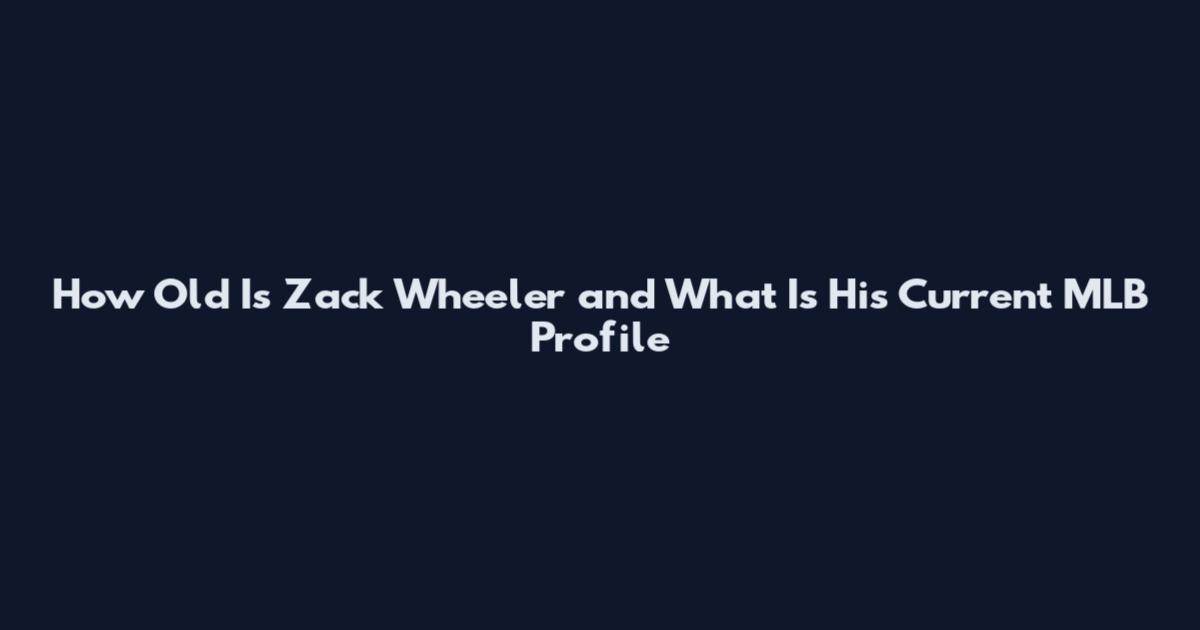 How Old Is Zack Wheeler and What Is His Current MLB Profile