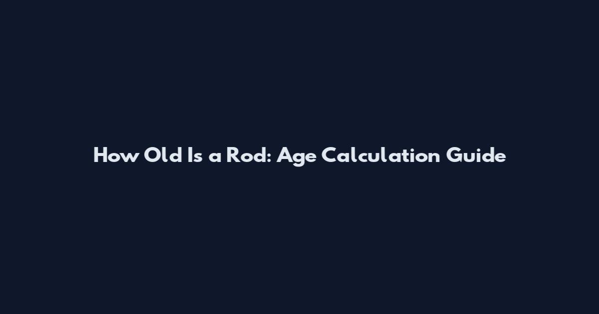 How Old Is a Rod: Age Calculation Guide