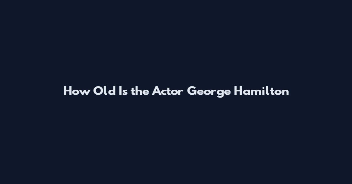 How Old Is the Actor George Hamilton