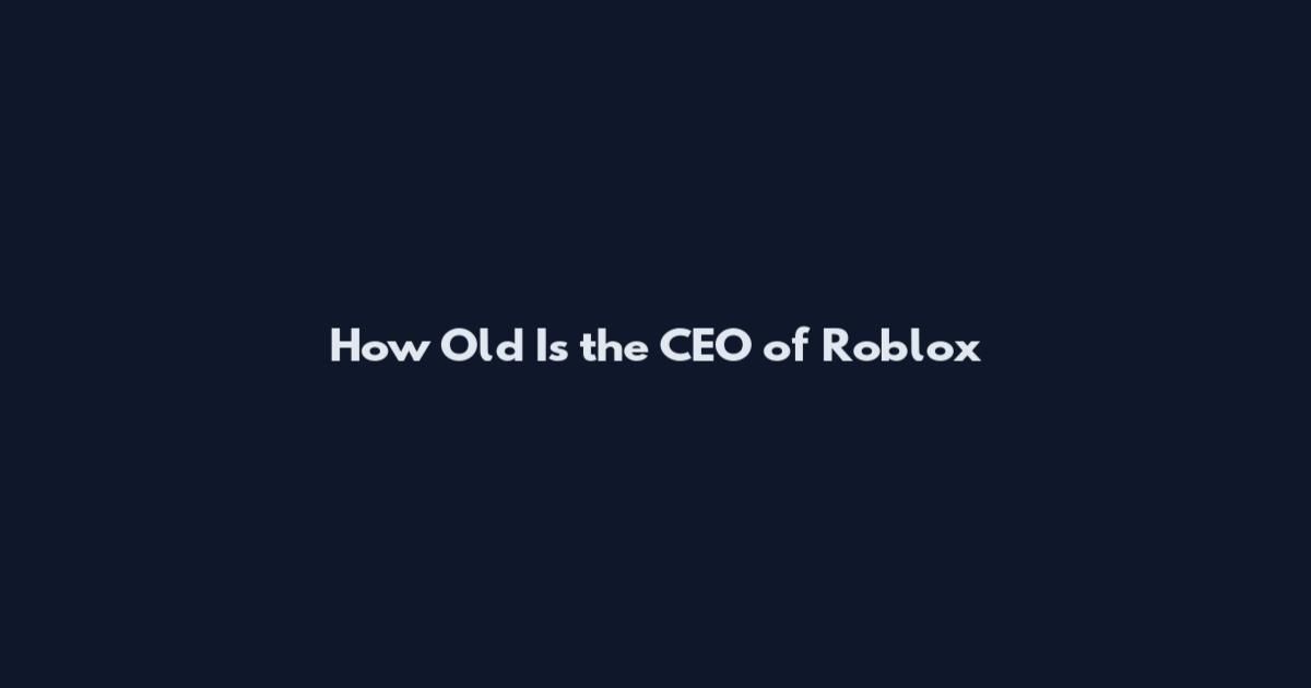 How Old Is the CEO of Roblox